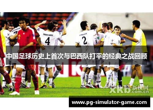 中国足球历史上首次与巴西队打平的经典之战回顾