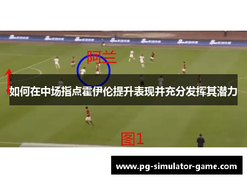 如何在中场指点霍伊伦提升表现并充分发挥其潜力